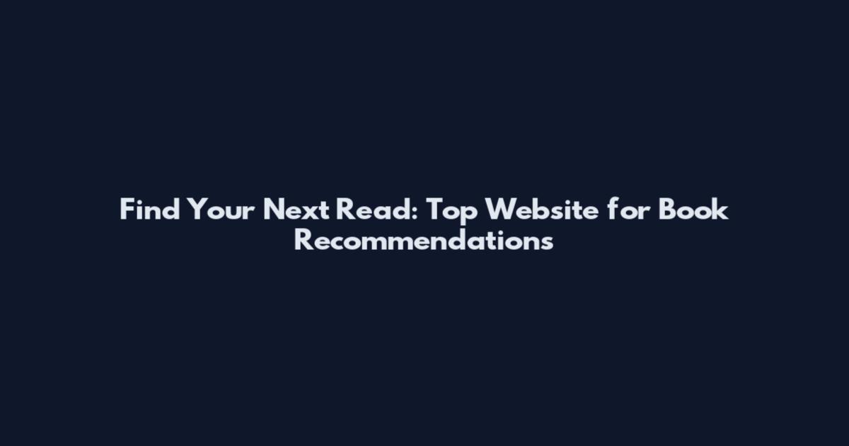 Find Your Next Read: Top Website for Book Recommendations