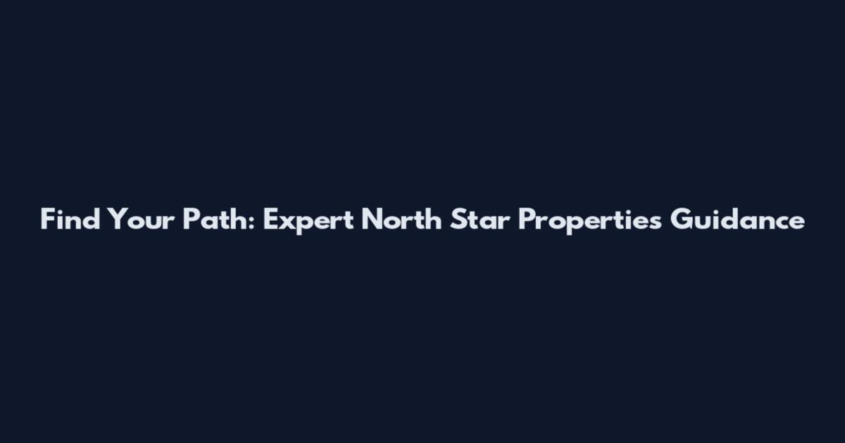 Find Your Path: Expert North Star Properties Guidance