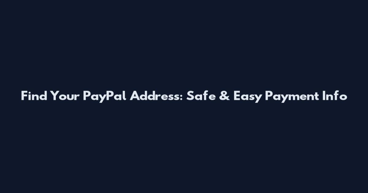 Find Your PayPal Address: Safe & Easy Payment Info