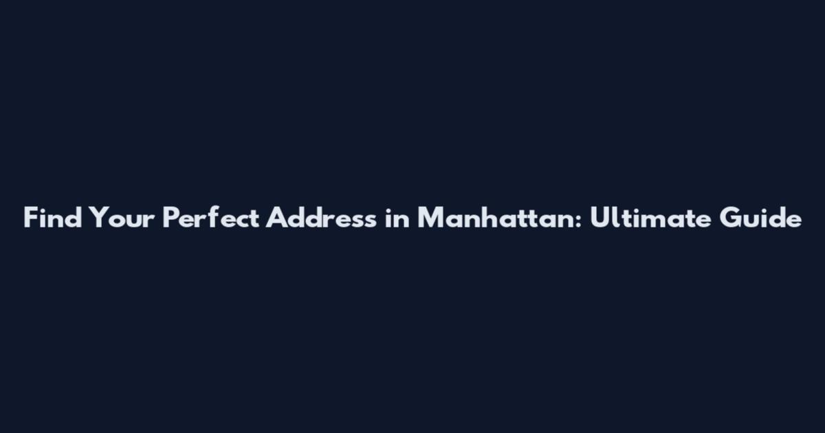 Find Your Perfect Address in Manhattan: Ultimate Guide