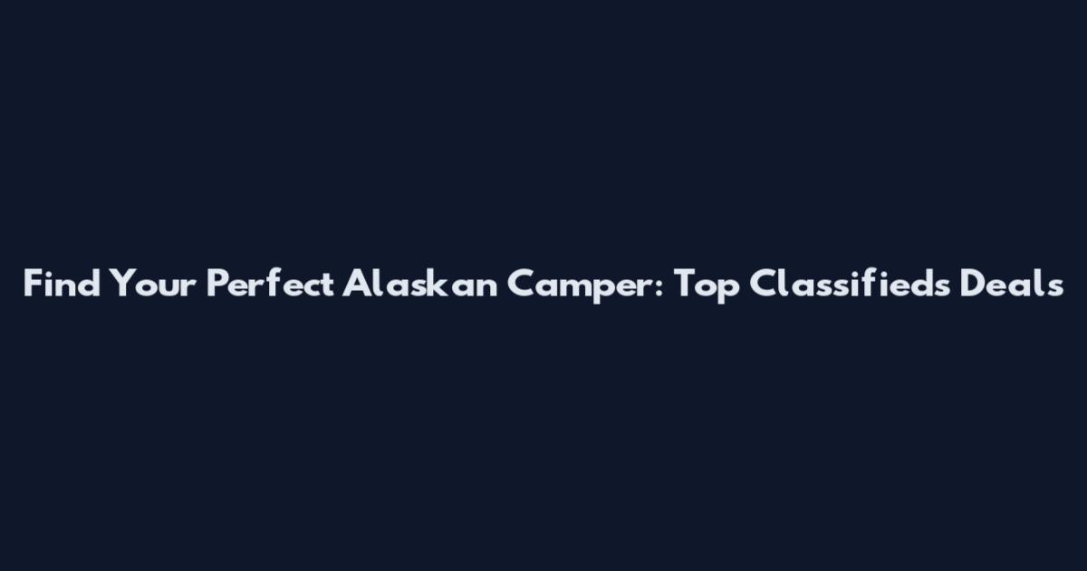 Find Your Perfect Alaskan Camper: Top Classifieds Deals