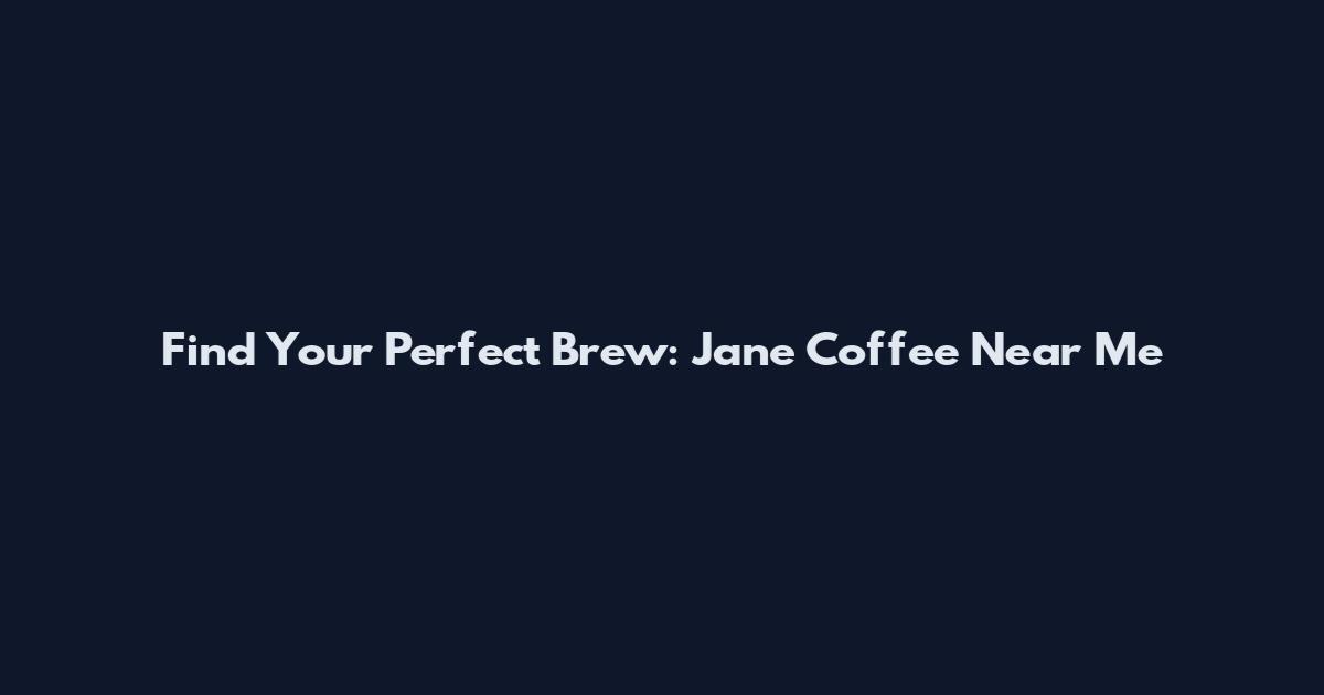 Find Your Perfect Brew: Jane Coffee Near Me