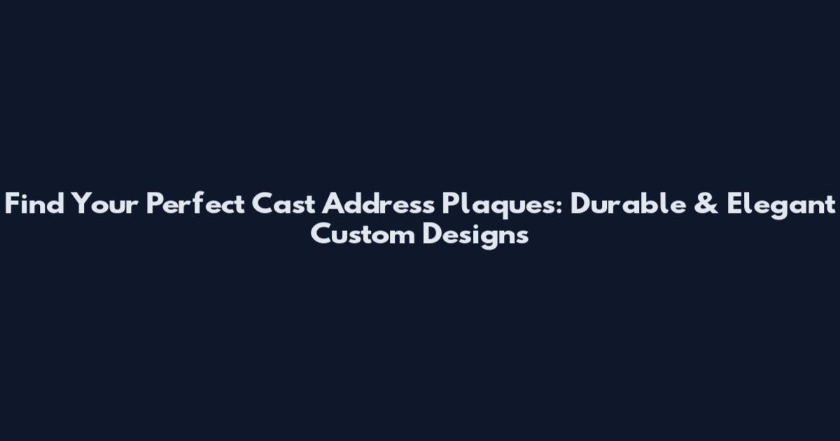 Find Your Perfect Cast Address Plaques: Durable & Elegant Custom Designs