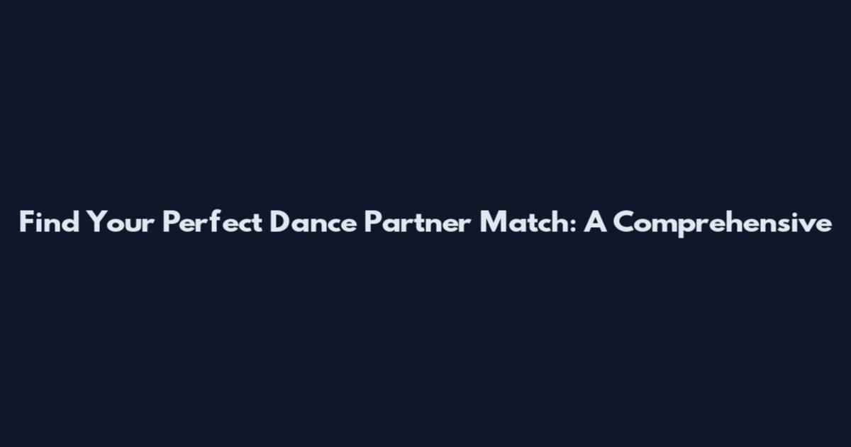 Find Your Perfect Dance Partner Match: A Comprehensive