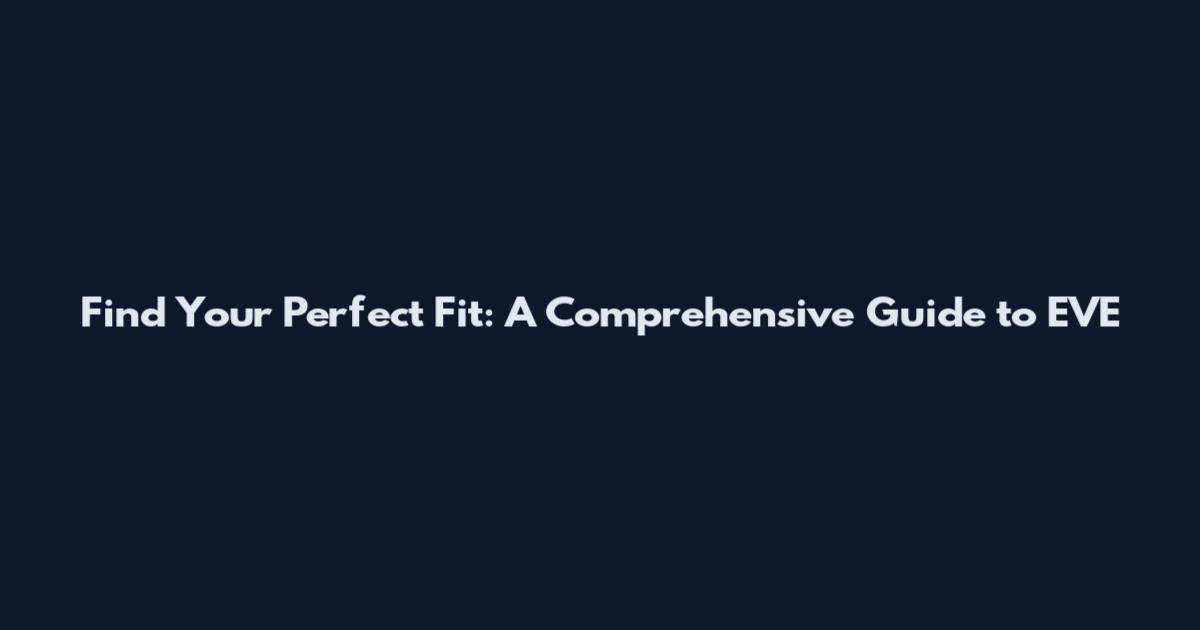 Find Your Perfect Fit: A Comprehensive Guide to EVE