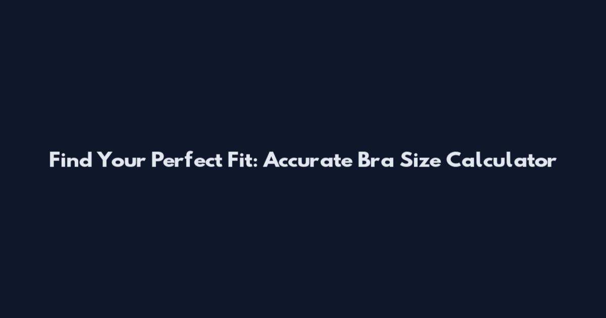 Find Your Perfect Fit: Accurate Bra Size Calculator