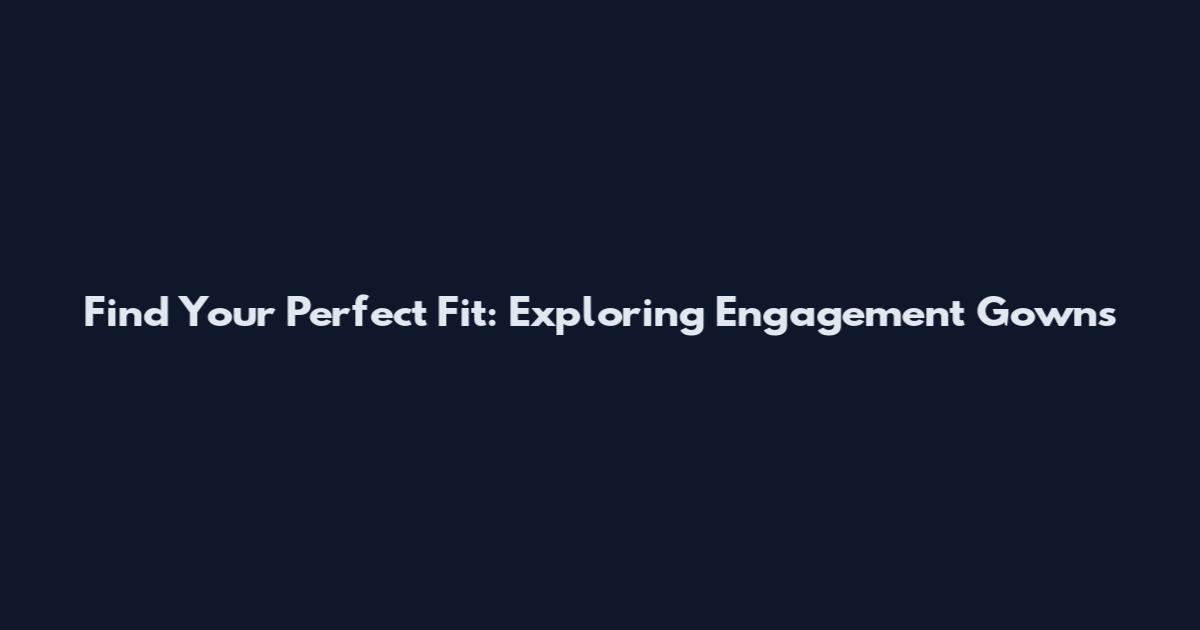 Find Your Perfect Fit: Exploring Engagement Gowns
