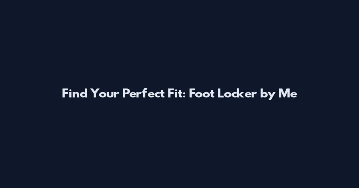 Find Your Perfect Fit: Foot Locker by Me