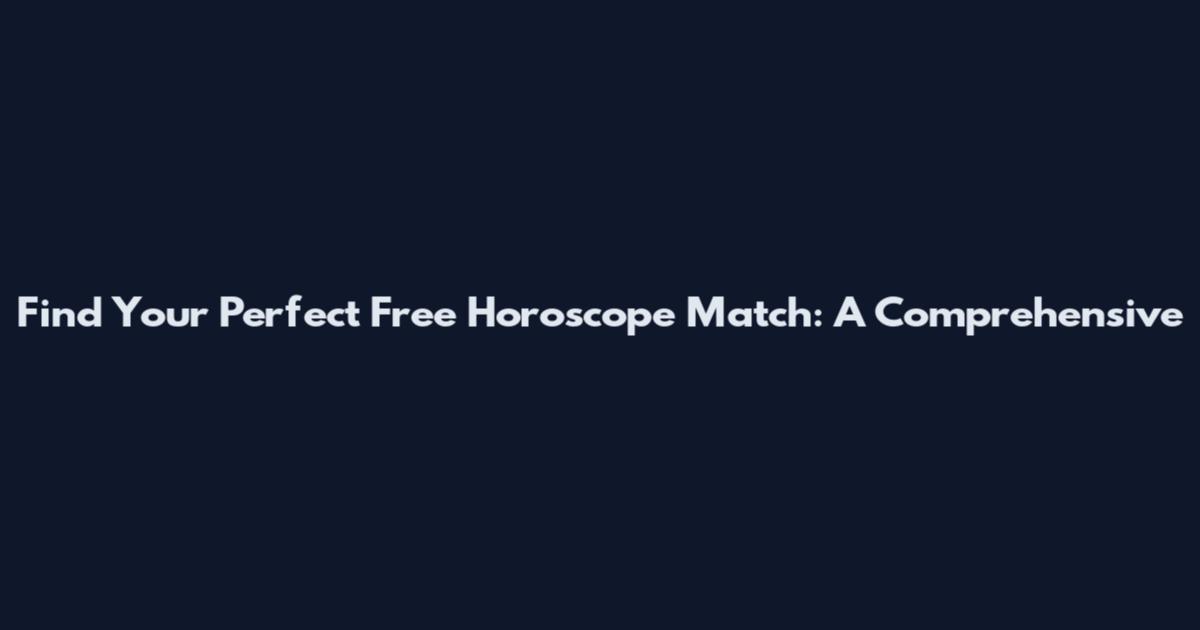 Find Your Perfect Free Horoscope Match: A Comprehensive