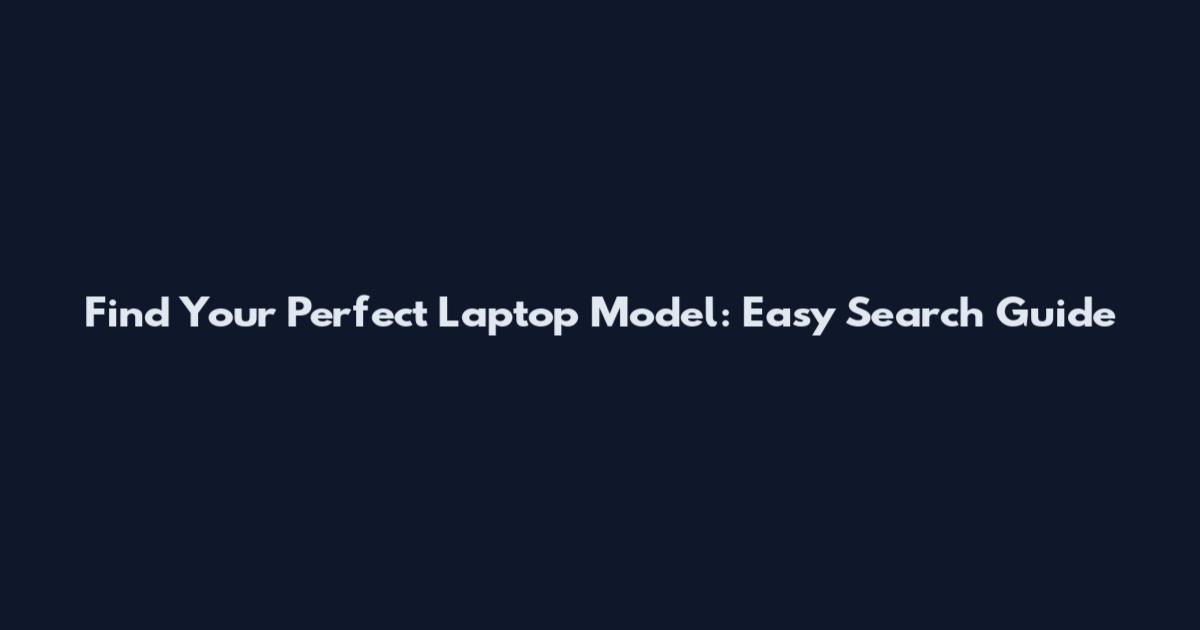 Find Your Perfect Laptop Model: Easy Search Guide