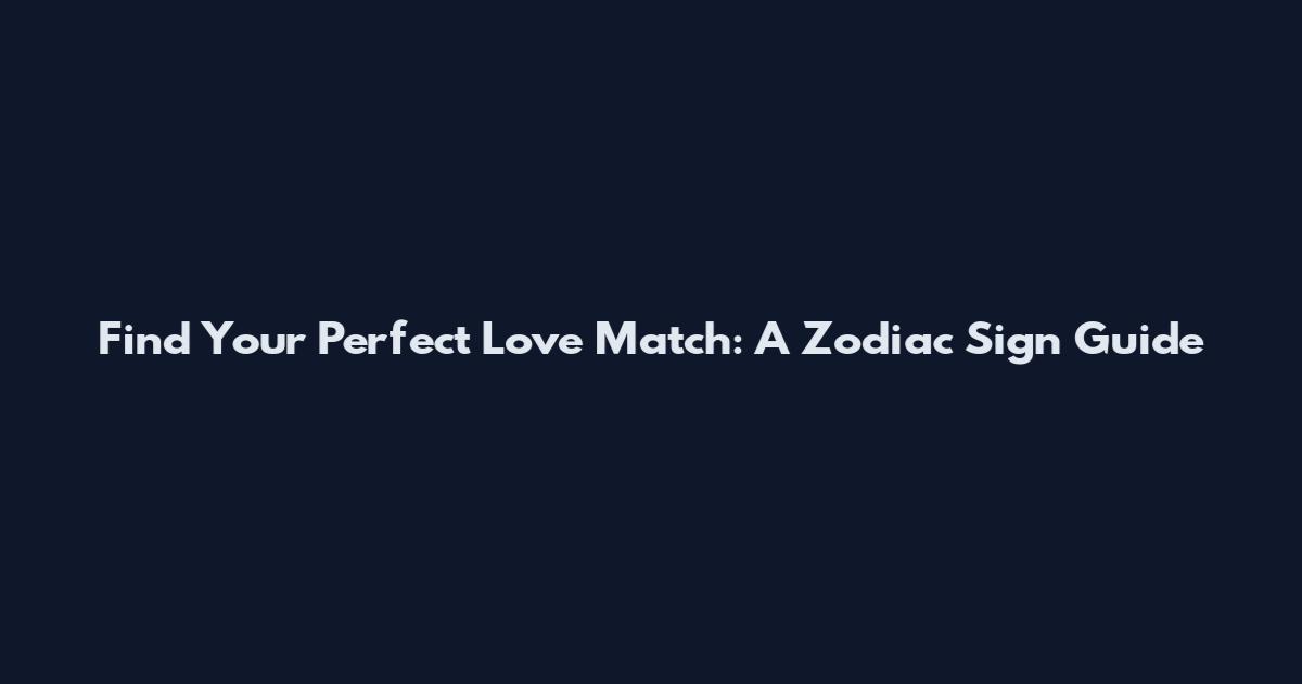 Find Your Perfect Love Match: A Zodiac Sign Guide