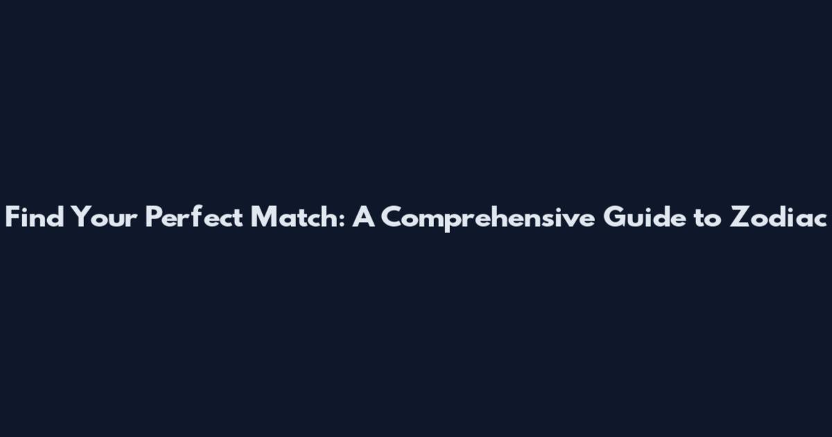 Find Your Perfect Match: A Comprehensive Guide to Zodiac
