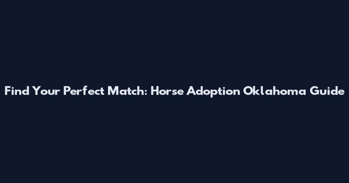Find Your Perfect Match: Horse Adoption Oklahoma Guide