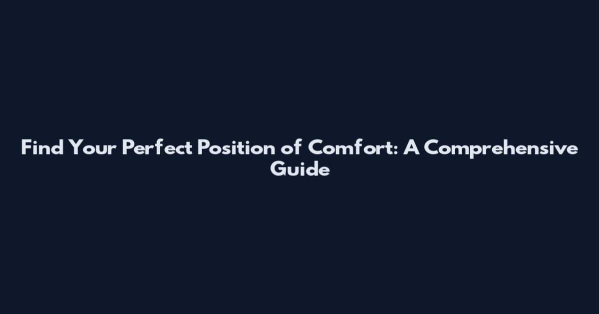 Find Your Perfect Position of Comfort: A Comprehensive Guide