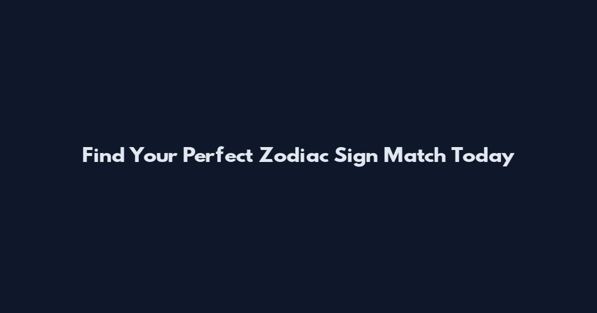 Find Your Perfect Zodiac Sign Match Today