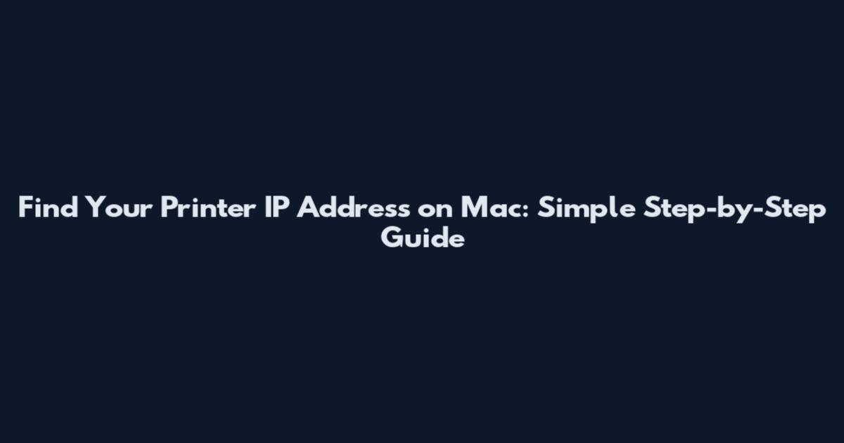 Find Your Printer IP Address on Mac: Simple Step-by-Step Guide