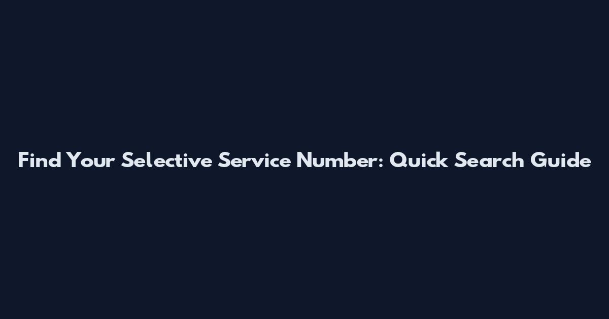 Find Your Selective Service Number: Quick Search Guide