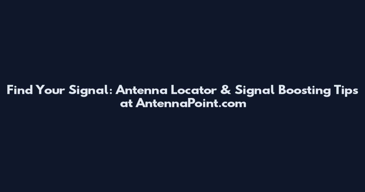 Find Your Signal: Antenna Locator & Signal Boosting Tips at AntennaPoint.com