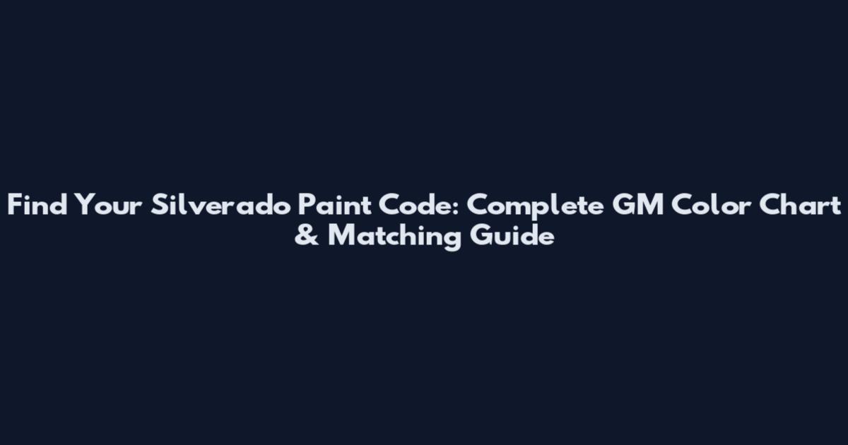 Find Your Silverado Paint Code: Complete GM Color Chart & Matching Guide