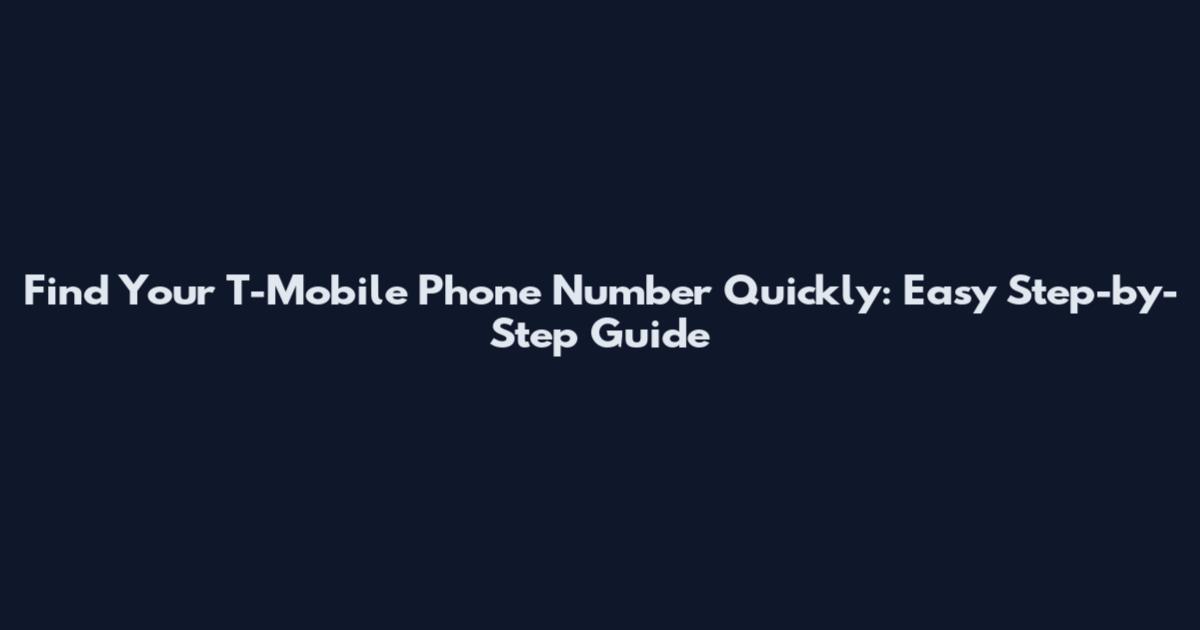 Find Your T-Mobile Phone Number Quickly: Easy Step-by-Step Guide