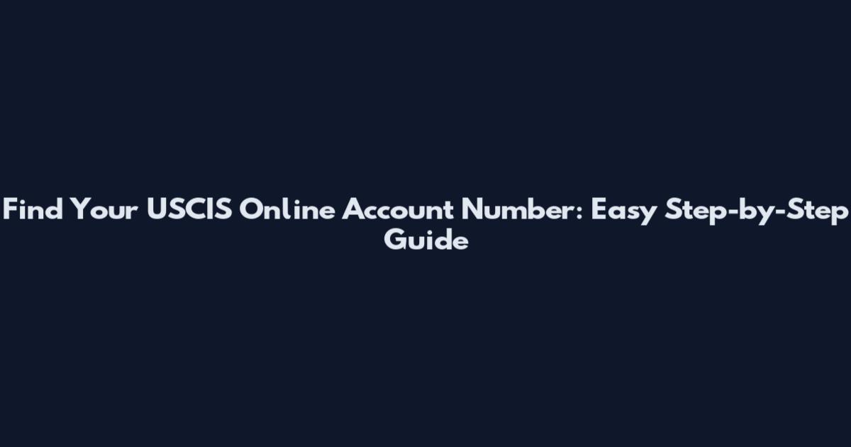 Find Your USCIS Online Account Number: Easy Step-by-Step Guide