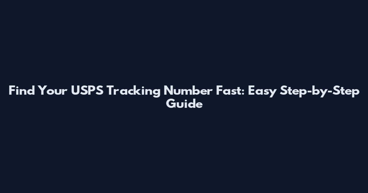 Find Your USPS Tracking Number Fast: Easy Step-by-Step Guide
