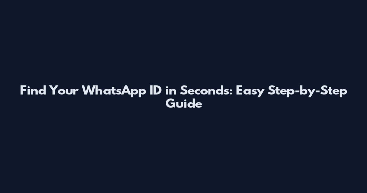 Find Your WhatsApp ID in Seconds: Easy Step-by-Step Guide