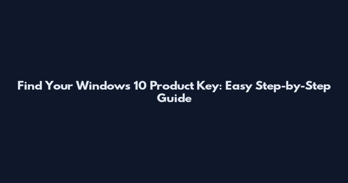 Find Your Windows 10 Product Key: Easy Step-by-Step Guide