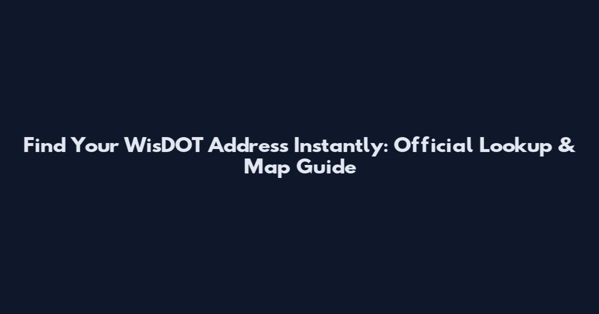 Find Your WisDOT Address Instantly: Official Lookup & Map Guide