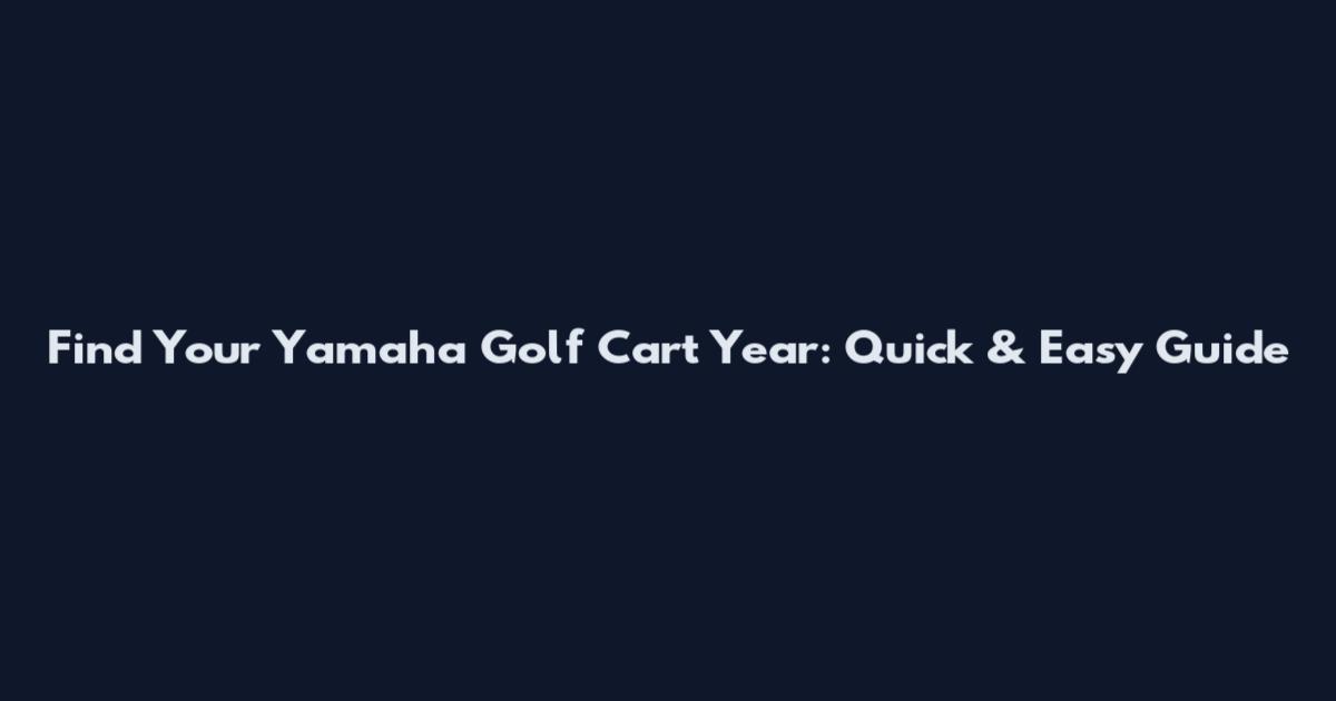 Find Your Yamaha Golf Cart Year: Quick & Easy Guide