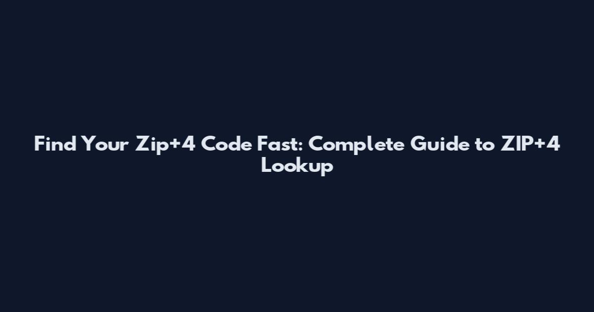 Find Your Zip+4 Code Fast: Complete Guide to ZIP+4 Lookup