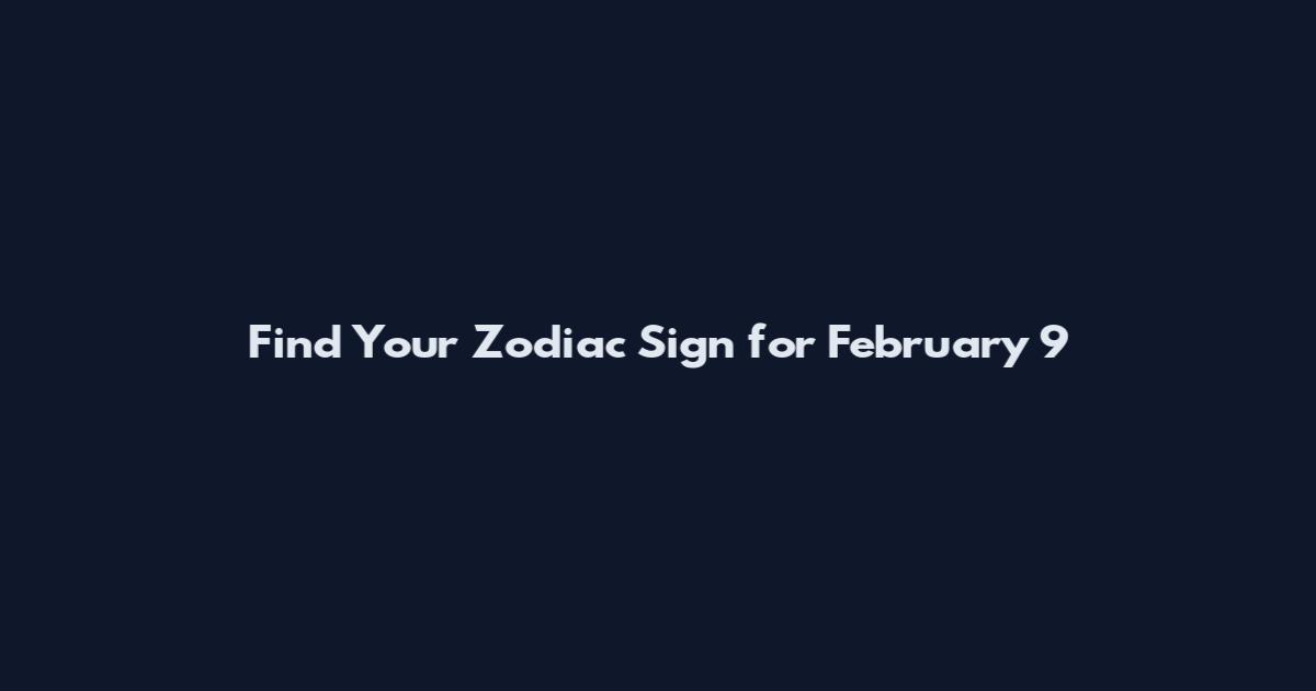 Find Your Zodiac Sign for February 9
