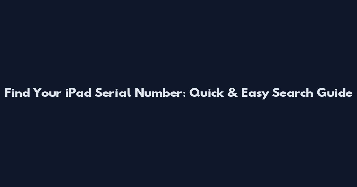 Find Your iPad Serial Number: Quick & Easy Search Guide