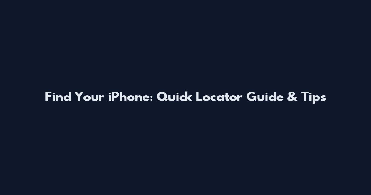 Find Your iPhone: Quick Locator Guide & Tips