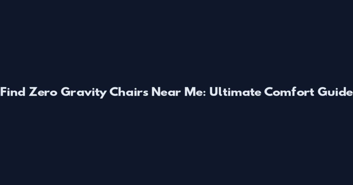 Find Zero Gravity Chairs Near Me: Ultimate Comfort Guide