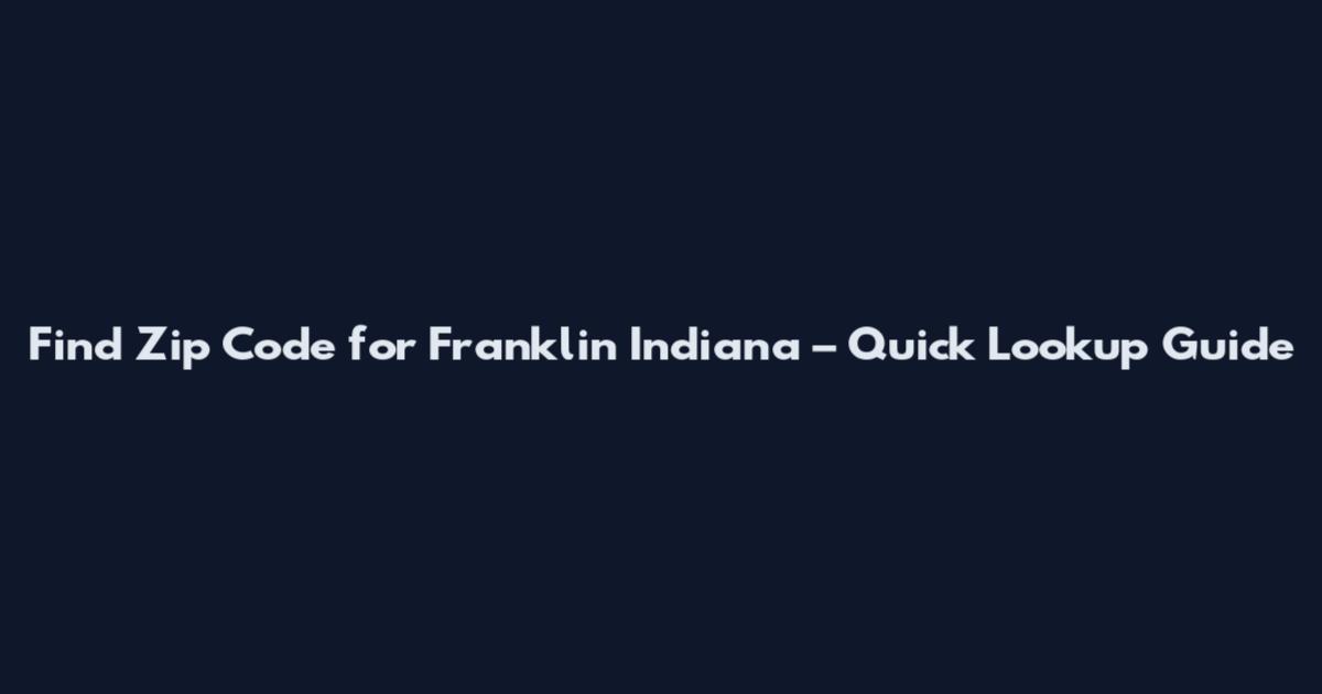 Find Zip Code for Franklin Indiana – Quick Lookup Guide