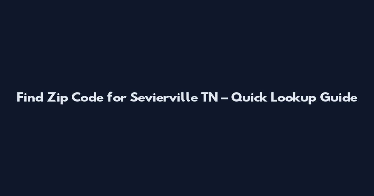 Find Zip Code for Sevierville TN – Quick Lookup Guide