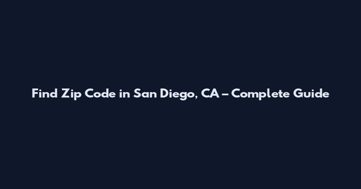 Find Zip Code in San Diego, CA – Complete Guide