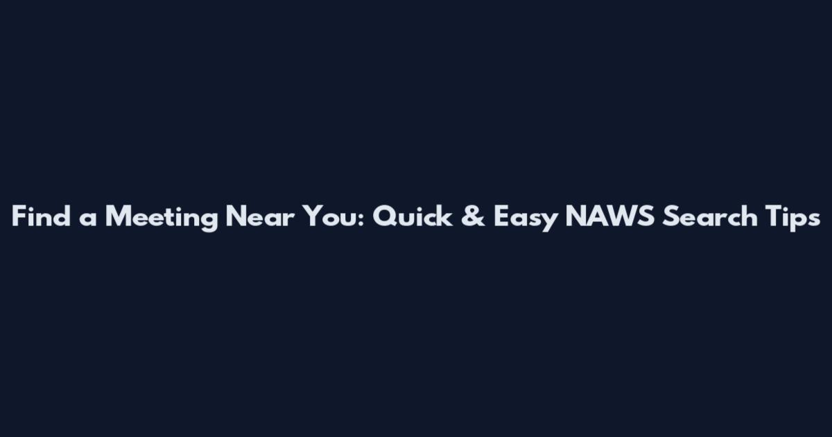 Find a Meeting Near You: Quick & Easy NAWS Search Tips