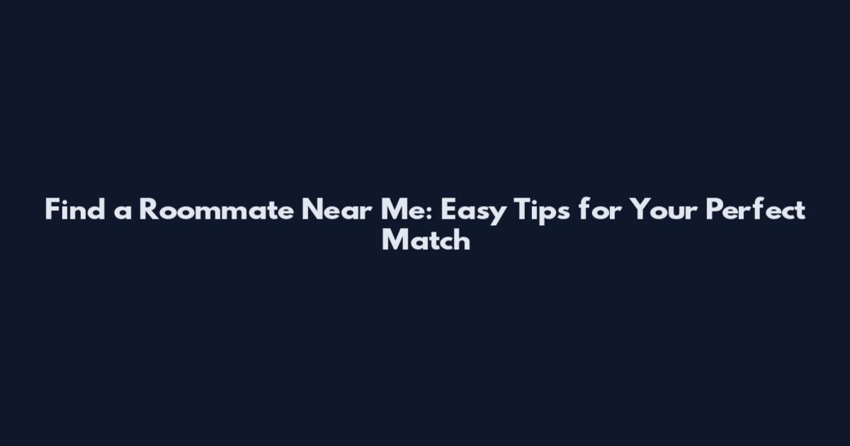 Find a Roommate Near Me: Easy Tips for Your Perfect Match