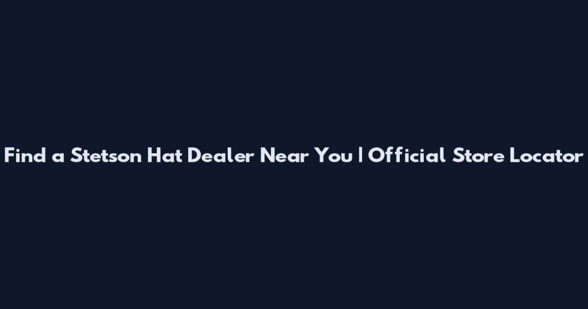 Find a Stetson Hat Dealer Near You | Official Store Locator