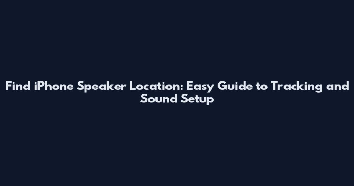 Find iPhone Speaker Location: Easy Guide to Tracking and Sound Setup