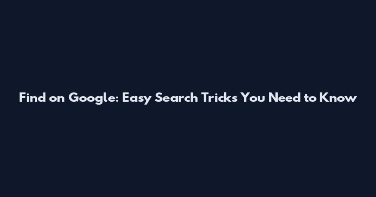 Find on Google: Easy Search Tricks You Need to Know