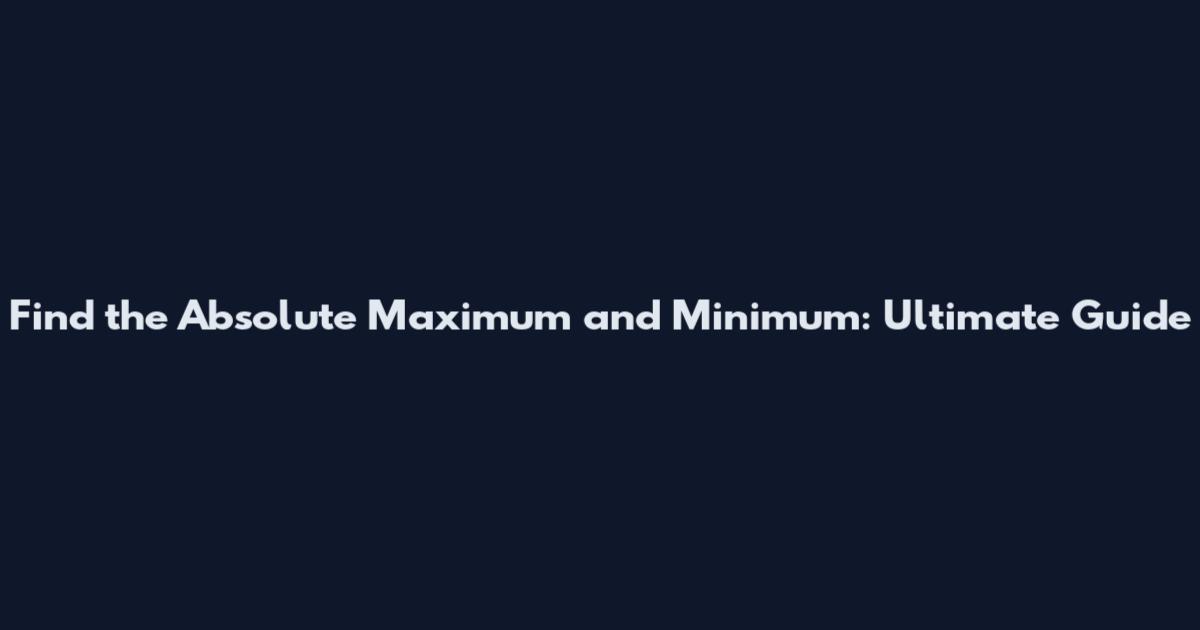 Find the Absolute Maximum and Minimum: Ultimate Guide