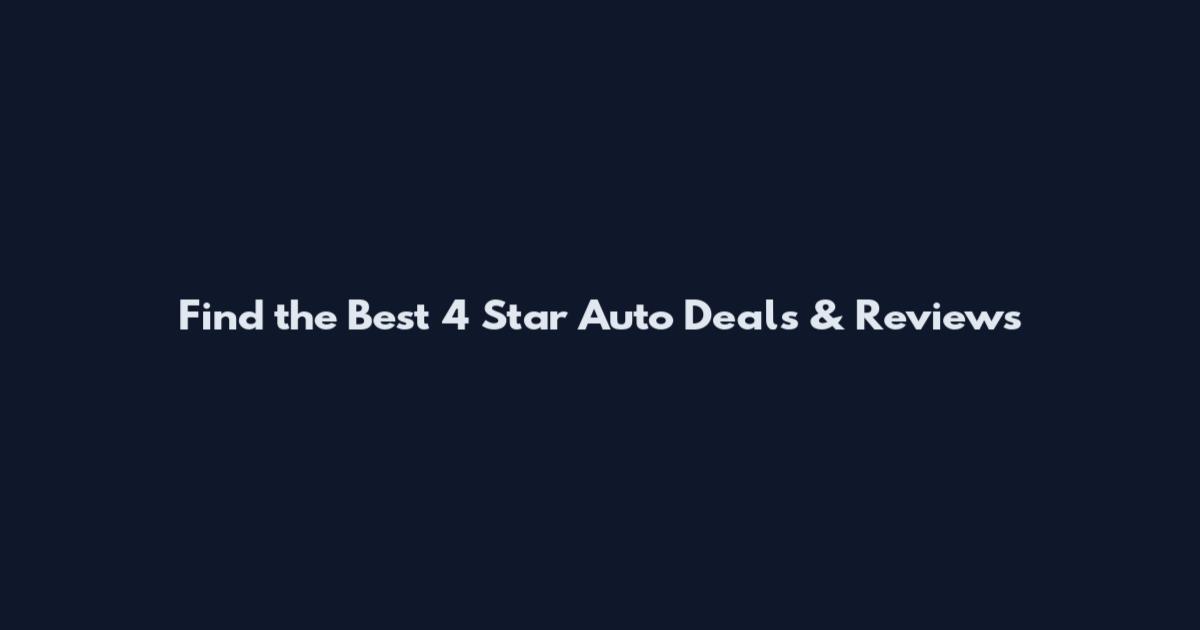 Find the Best 4 Star Auto Deals & Reviews