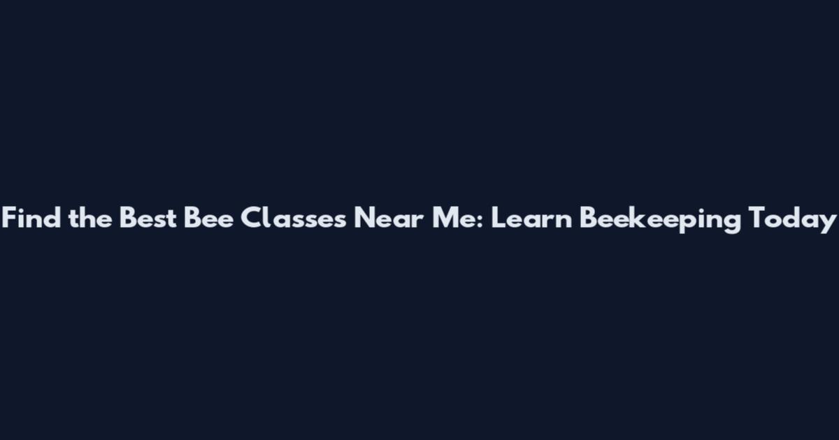 Find the Best Bee Classes Near Me: Learn Beekeeping Today