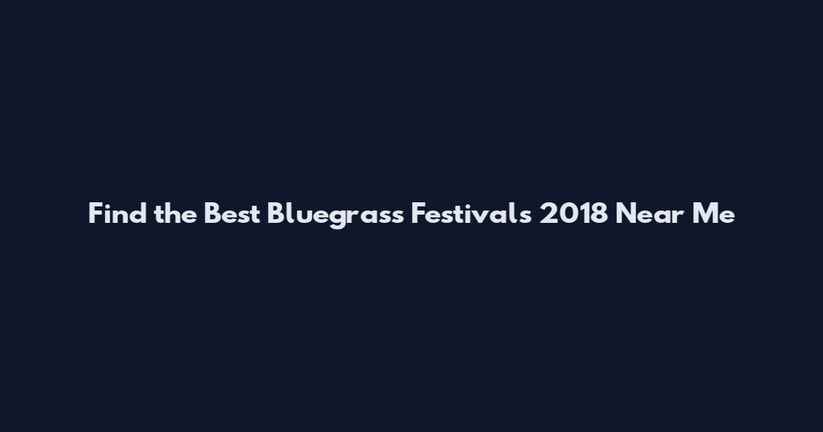 Find the Best Bluegrass Festivals 2018 Near Me