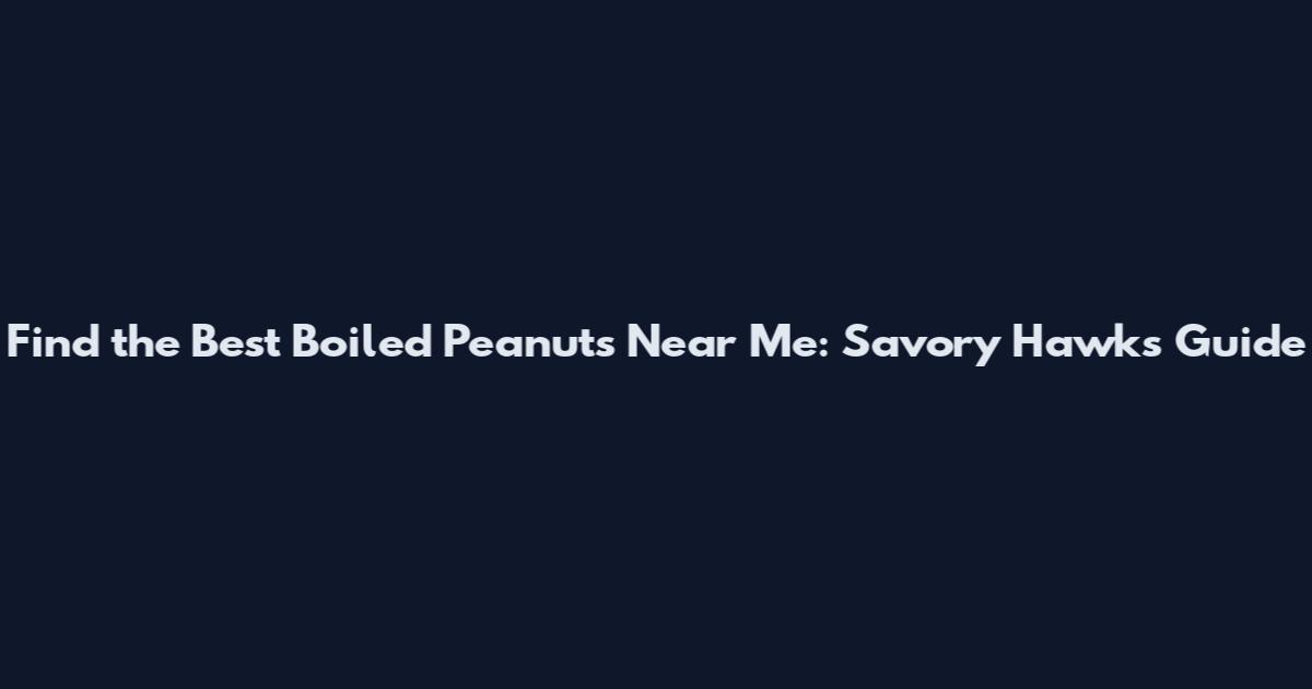 Find the Best Boiled Peanuts Near Me: Savory Hawks Guide