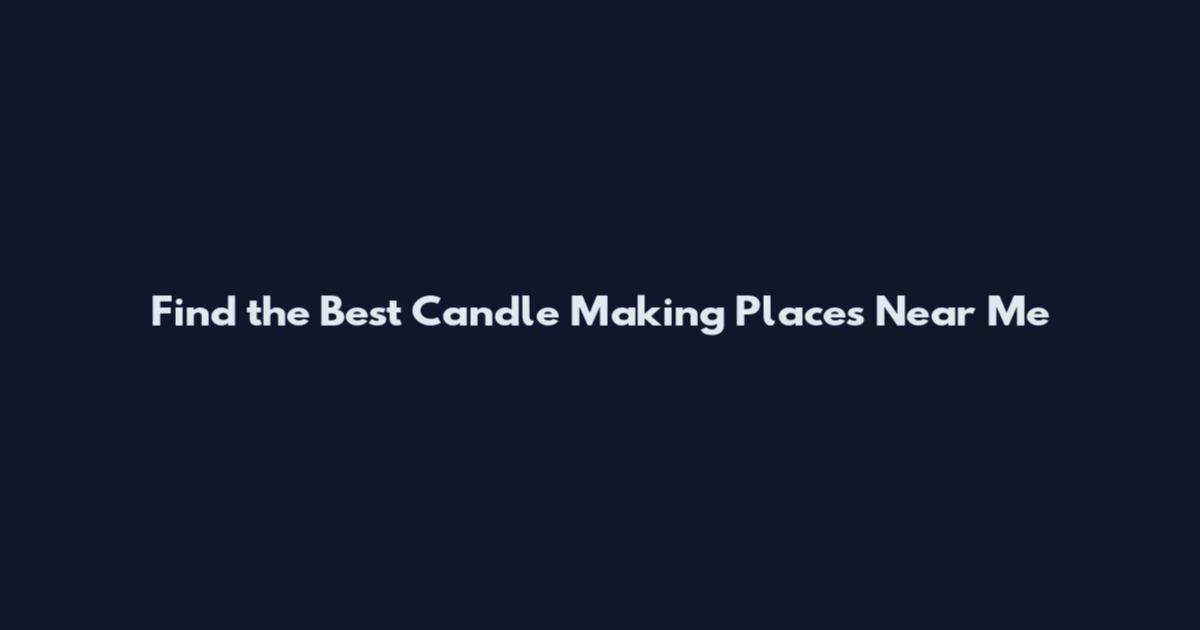 Find the Best Candle Making Places Near Me