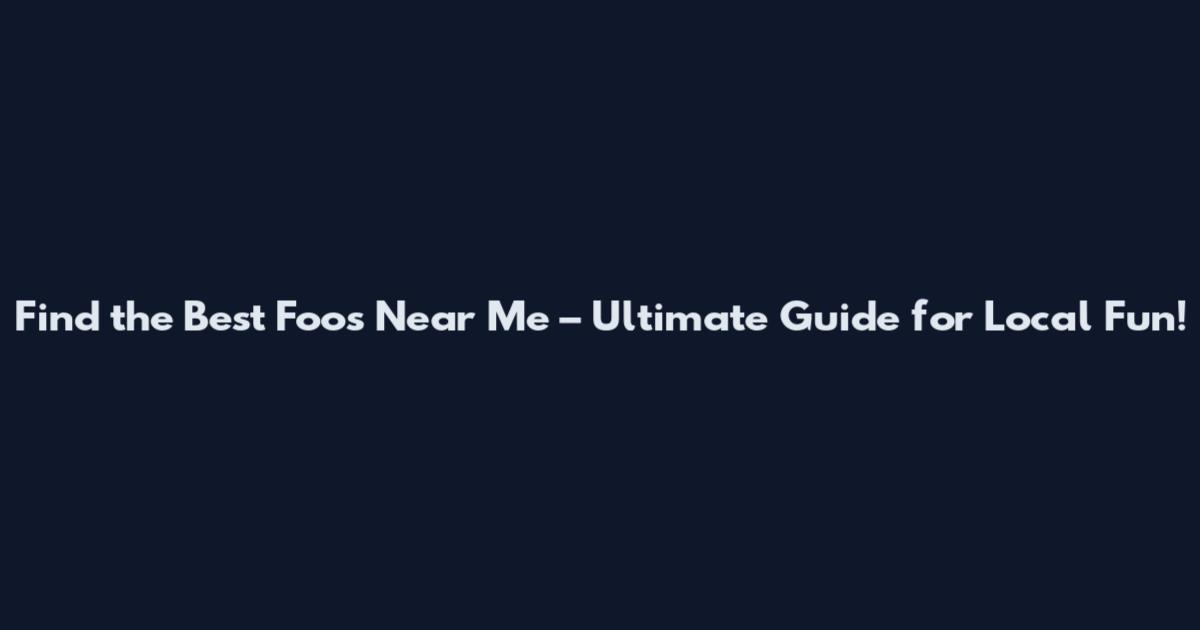 Find the Best Foos Near Me – Ultimate Guide for Local Fun!